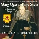 Laurel A. Rockefeller: Mary Queen of the Scots: The Legendary Women of World History