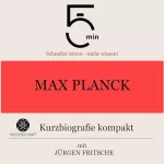 Jürgen Fritsche: Max Planck - Kurzbiografie kompakt: 5 Minuten - Schneller hören - mehr wissen!