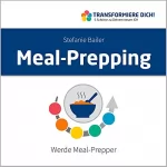 Stefanie Bailer: Meal-Prepping - Werde Meal-Prepper: Transformiere Dich / 5 Schritte zu Deinem neuen ICH 5