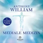 Anthony William, Christina Knüllig - Übersetzer: Mediale Medizin: Der wahre Ursprung von Krankheit und Heilung