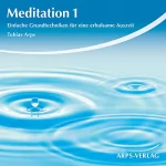 Tobias Arps: Meditation 1. Einfache Grundtechniken für eine erholsame Auszeit: 