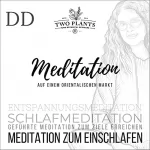 Christiane M. Heyn: Meditation Auf einem orientalischen Markt - Meditation DD - Meditation zum Einschlafen: Schlafmeditation - Entspannungsmeditation - Geführte Meditation zum Ziele erreichen