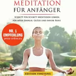 Edition YingYang: Meditation für Anfänger: Schritt für Schritt Meditieren lernen, für mehr Energie, Glück und innere Ruhe. (unterschiedliche Methoden für Jedermann)