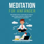 Anthony Richards: Meditation für Anfänger: Achtsamkeit Esoterik und Chakra Öffnung: Wie sie Schritt für Schritt Meditieren lernen für mehr Energie, Glück und innere Ruhe