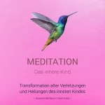 Susanne Bertheau: Meditation für das innere Kind: Transformation alter Verletzungen und Heilungen des inneren Kindes