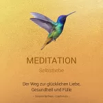 Susanne Bertheau: Meditation Selbstliebe: Der Weg zur glücklichen Liebe, Gesundheit und Fülle