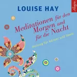 Louise L. Hay: Meditationen für den Morgen und für die Nacht: Heilung für Körper und Seele