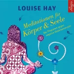 Louise L. Hay: Meditationen für Körper & Seele. Das Programm gegen negative Gedankenmuster: 