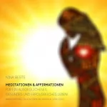 Nina Beste: Meditationen & Affirmationen für ein ausgeglichenes, gesundes und erfolgreiches Leben!: Bring Harmonie in dein Leben und erreiche deine Ziele!