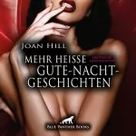 Joan Hill: Mehr heiße Gute-Nacht-Geschichten - Knisternde Erotik für Frauen und Männer!: Erotische Geschichte