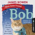 James Bowen: Mein bester Freund Bob: Was ich vom Streuner über das Glück gelernt habe