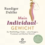 Ruediger Dahlke: Mein Individualgewicht: Zur Wohlfühlfigur finden – ohne Hungern, Frustessen und falschen Verzicht - Mit Ernährungsprogramm zum Abnehmen und Zunehmen