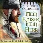 Siegfried Obermeier: Mein Kaiser, mein Herr: Ein Roman aus der Zeit Karls der Großen