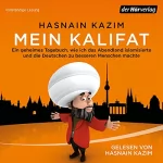 Hasnain Kazim: Mein Kalifat: Ein geheimes Tagebuch, wie ich das Abendland islamisierte und die Deutschen zu besseren Menschen machte