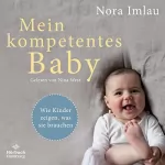 Nora Imlau: Mein kompetentes Baby: Wie Kinder zeigen, was sie brauchen