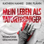 Dirk Plähn, Kathrin Hanke: Mein Leben als Tatortreiniger: Schmutzige Geschichten