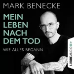 Mark Benecke: Mein Leben nach dem Tod - Wie alles begann: 