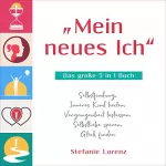 Stefanie Lorenz: „Mein neues Ich“ - Das große 5 in 1 Buch: Selbstfindung, Inneres Kind heilen, Vergangenheit loslassen, Selbstliebe spüren, Glück finden