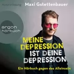Maxi Gstettenbauer: Meine Depression ist deine Depression: Ein Buch gegen das Alleinsein
