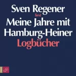 Sven Regener: Meine Jahre mit Hamburg-Heiner. Logbücher: 