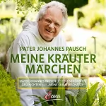 Johannes Pausch: Meine Kräutermärchen: Pater Johannes Pausch liest die schönsten Geschichten aus "Meine Kräuterschätze"