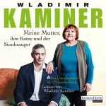 Wladimir Kaminer: Meine Mutter, ihre Katze und der Staubsauger: Ein Unruhestand in 17 Geschichten