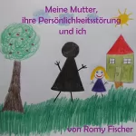 Romy Fischer: Meine Mutter, ihre Persönlichkeitsstörung und ich: 