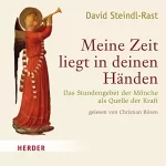 David Steindl-Rast: Meine Zeit liegt in deinen Händen: Das Stundengebet der Mönche als Quelle der Kraft