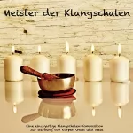 Abhamani Ajash, Patrick Lynen: Meister der Klangschalen: Eine einzigartige Klangschalen-Komposition zur Stärkung von Körper, Geist und Seele