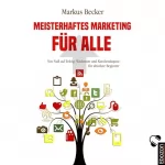 Markus Becker: Meisterhaftes Marketing für alle: Von Null auf Erfolg. Wachstum und Kundenakquise für absolute Beginner