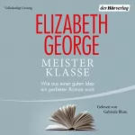 Elizabeth George, Charlotte Breuer - Übersetzer, Norbert Möllemann - Übersetzer: Meisterklasse: Wie aus einer guten Idee ein perfekter Roman wird