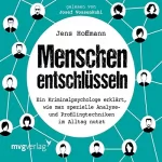 Jens Hoffmann: Menschen entschlüsseln: Ein Kriminalpsychologe erklärt, wie man spezielle Analyse- und Profilingtechniken im Alltag nutzt
