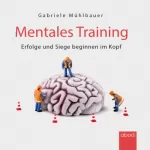 Gabriele Mühlbauer: Mentales Training: Erfolge und Siege beginnen im Kopf