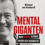Michael von Kunhardt: Mentalgiganten: Was wahre Stärke wirklich ausmacht