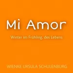 Wienke Ursula Schulenburg: Mi Amor: Winter im Frühling, des Lebens
