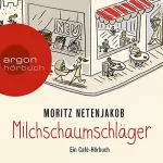 Moritz Netenjakob: Milchschaumschläger: Ein Café-Hörbuch: 