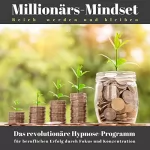 Patrick Lynen: Millionärs-Mindset - Reich werden und bleiben: Das revolutionäre Hypnose-Programm für Erfolg durch Fokus und Konzentration