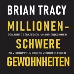 Brian Tracy: Millionenschwere Gewohnheiten: Bewährte Strategien, um Ihr Einkommen zu verdoppeln und zu verdreifachen