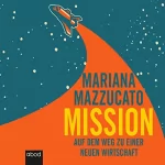 Mariana Mazzucato: Mission: Auf dem Weg zu einer neuen Wirtschaft