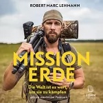 Robert Marc Lehmann: Mission Erde: Die Welt ist es wert, um sie zu kämpfen