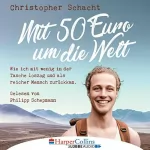 Christopher Schacht: Mit 50 Euro um die Welt: Wie ich mit wenig in der Tasche loszog und als reicher Mensch zurückkam