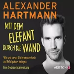Alexander Hartmann: Mit dem Elefant durch die Wand: Wie wir unser Unterbewusstsein auf Erfolgskurs bringen - Eine Gebrauchsanweisung