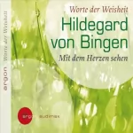 Hildegard von Bingen: Mit dem Herzen sehen: 