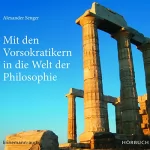 Alexander Senger: Mit den Vorsokratikern in die Welt der Philosophie: 