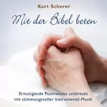 Kurt Scherer, Die Bibel: Mit der Bibel beten: Ermutigende Psalmworte untermalt mit stimmungsvoller Instrumental-Musik