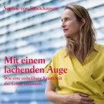 Sophie von Stockhausen: Mit einem lachenden Auge: Wie eine unheilbare Krankheit das Leben verändert