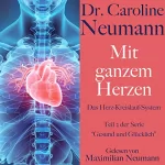 Caroline Neumann: Mit ganzem Herzen. Das Herz-Kreislauf-System: Gesund und glücklich 2