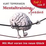 Kurt Tepperwein: Mit Mut voran ins neue Glück: Mentaltraining-Kursus - Teil 2