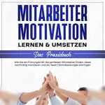 Thorsten Mössinger: Mitarbeitermotivation lernen & umsetzen - Das Praxisbuch: Wie Sie als Führungskraft die perfekten Mitarbeiter finden, diese nachhaltig motivieren und als Team Höchstleistungen erbringen