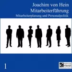 Joachim von Hein: Mitarbeiterplanung und Personalpolitik: Mitarbeiterführung 1